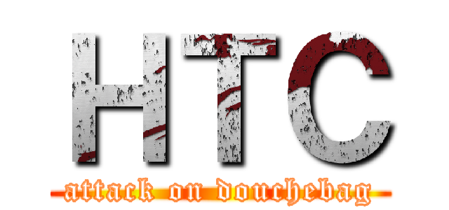 ＨＴＣ (attack on douchebag)