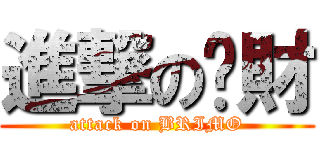 進撃のㄚ財 (attack on BRIMO)