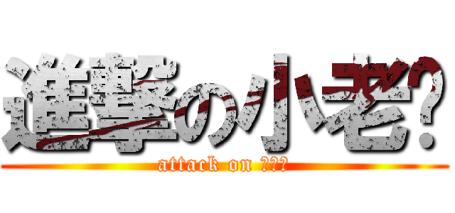進撃の小老闆 (attack on 小老闆)