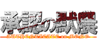 承認の默農 (AUTHENTICATE on MONO)