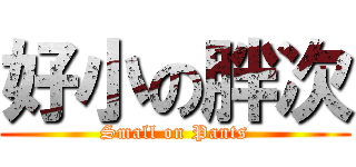 好小の胖次 (Small on Pants)