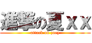 進撃の夏ｘｘ (attack on zoey)