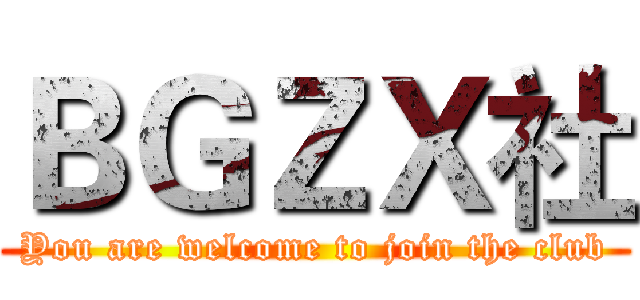 ＢＧＺＸ社 (You are welcome to join the club)