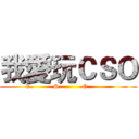 我愛玩ＣＳＯ (C.         S.         O.         )
