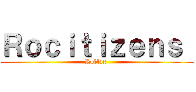 Ｒｏｃｉｔｉｚｅｎｓ  (Roblox )