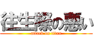 往生際の悪い (attack on titan)