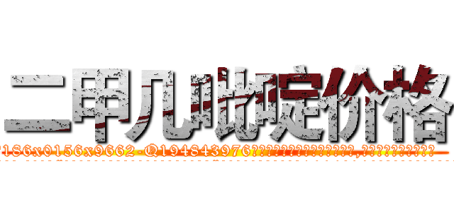 二甲几吡啶价格 (二甲几吡啶价格【电.话186x0156x9662-Q194843976林氏药业】我们做的是长期生意,靠的是老客户长期支持
参考消息网2月20日报道 韩媒称，“剩女多、离婚率高的城市，房价一定会上涨。”这是中国经济学家金岩石2016年12月参加在上海举行的房地产相关论坛时说的话。
)