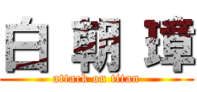 白 朝 璋 (attack on titan)