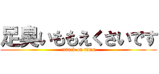 足臭いももえくさいです (attack on titan)