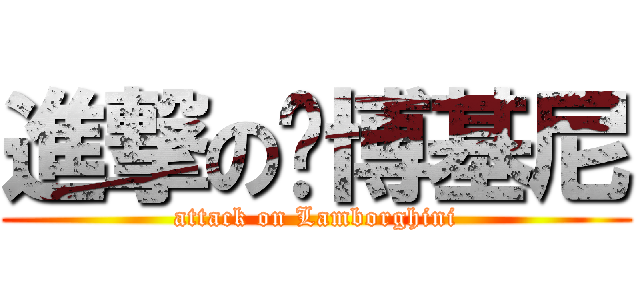 進撃の兰博基尼 (attack on Lamborghini)