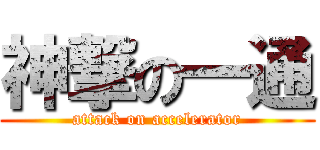 神撃の一通 (attack on accelerator)