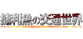 捷利魚の交通世界 (Jay Li Fish\'s Traffic world)