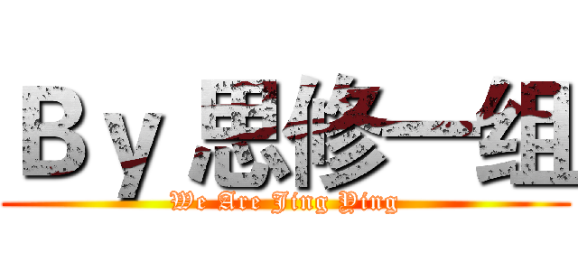Ｂｙ 思修一组 (We Are Jing Ying)