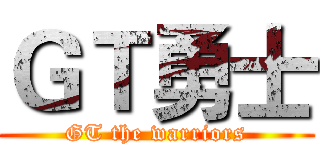 ＧＴ勇士 (GT the warriors)