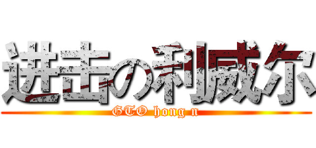 进击の利威尔 (GTO hong n)