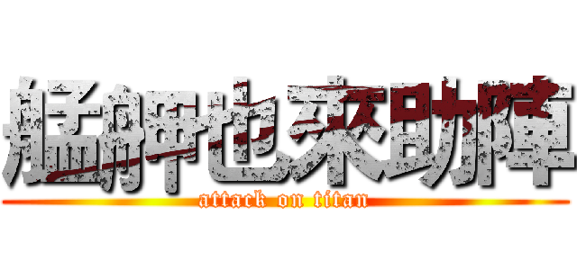 艋舺也來助陣 (attack on titan)