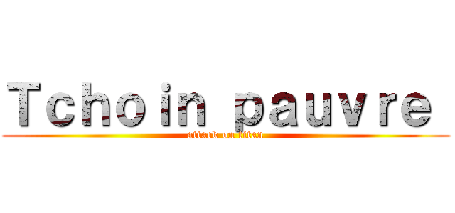 Ｔｃｈｏｉｎ ｐａｕｖｒｅ  (attack on titan)