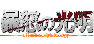 暴怒の光明 (attack on histology)