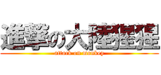 進撃の大陸猩猩 (attack on monkey)