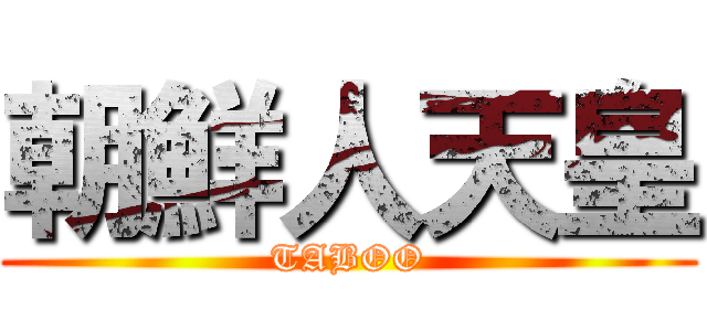 朝鮮人天皇 (TABOO)