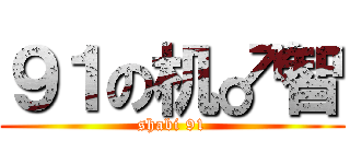 ９１の机♂智 (shabi 91)