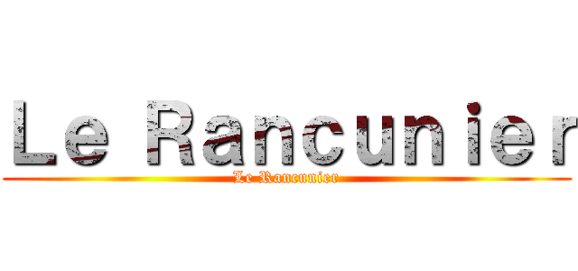 Ｌｅ Ｒａｎｃｕｎｉｅｒ (Le Rancunier)