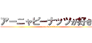 アーニャピーナッツが好きー (attack on titan)