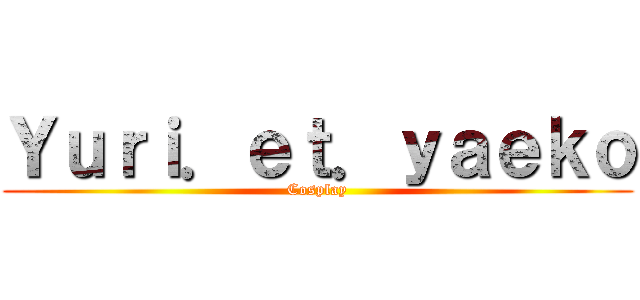 Ｙｕｒｉ．ｅｔ．ｙａｅｋｏ (Cosplay)