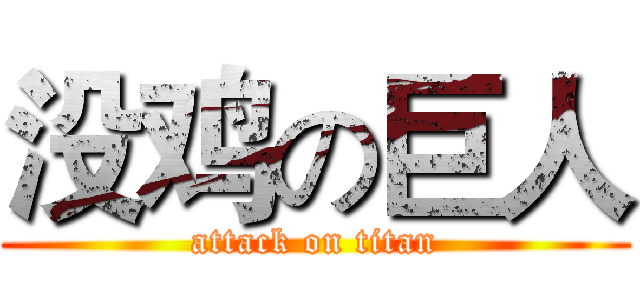 没鸡の巨人 (attack on titan)