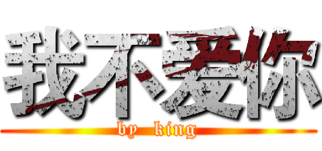 我不爱你 (by  king)