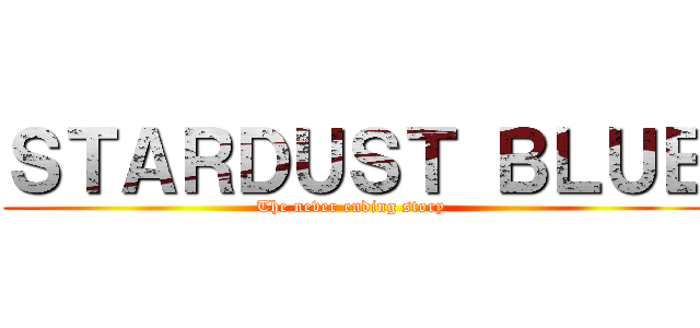 ＳＴＡＲＤＵＳＴ ＢＬＵＥ (The never ending story )