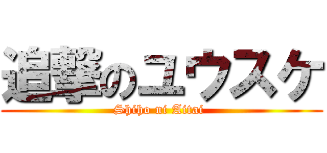 追撃のユウスケ (Shiho ni Aitai )
