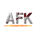 ＡＦＫ (tchonginator)