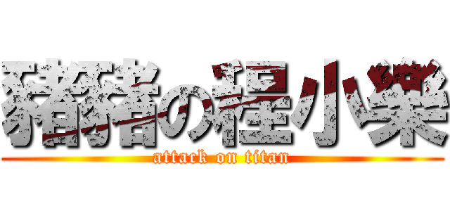 豬豬の程小樂 (attack on titan)