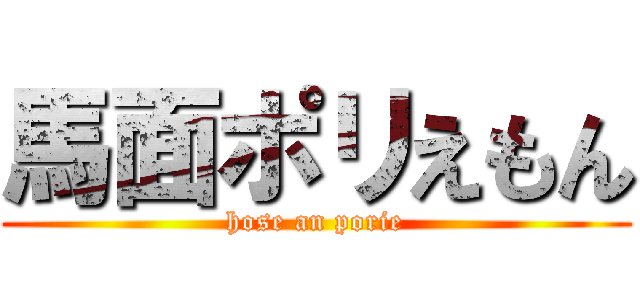 馬面ポリえもん (hose an porie)