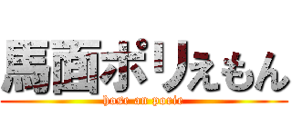 馬面ポリえもん (hose an porie)