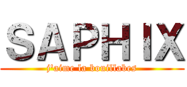 ＳＡＰＨＩＸ (j'aime la bouillabes)