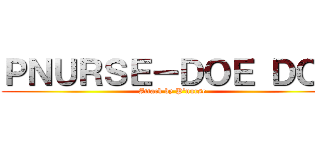 ＰＮＵＲＳＥ－ＤＯＥ ＤＯＥ (Attack by P\'nurse)