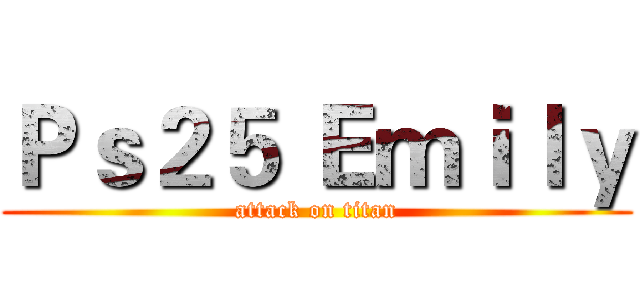 Ｐｓ２５ Ｅｍｉｌｙ (attack on titan)
