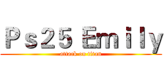 Ｐｓ２５ Ｅｍｉｌｙ (attack on titan)