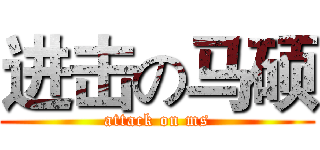 进击の马硕 (attack on ms)