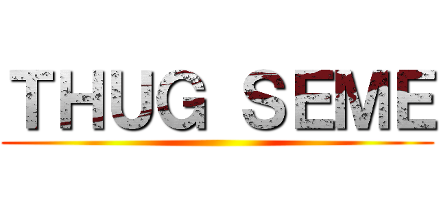 ＴＨＵＧ ＳＥＭＥ ()