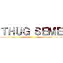 ＴＨＵＧ ＳＥＭＥ ()