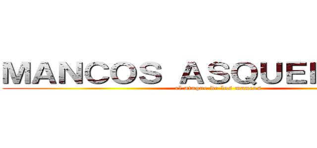 ＭＡＮＣＯＳ ＡＳＱＵＥＲＯＳＯＳ (el ataque de los mancos)