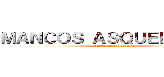 ＭＡＮＣＯＳ ＡＳＱＵＥＲＯＳＯＳ (el ataque de los mancos)