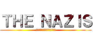 ＴＨＥ ＮＡＺＩＳ (〜あんなに確かにあるものが〜)