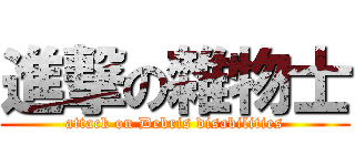 進撃の雜物士 (attack on Debris disabilities)