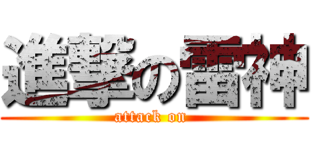 進撃の雷神 (attack on )
