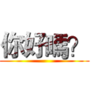 你好嗎？ ()