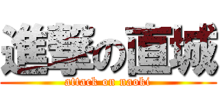 進撃の直城 (attack on naoki)